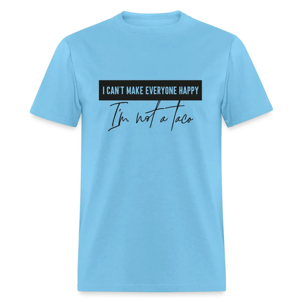 Comical Reality Check: 'I Can't Make Everyone Happy, I'm Not a Taco' Tee