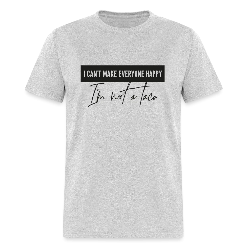 Comical Reality Check: 'I Can't Make Everyone Happy, I'm Not a Taco' Tee