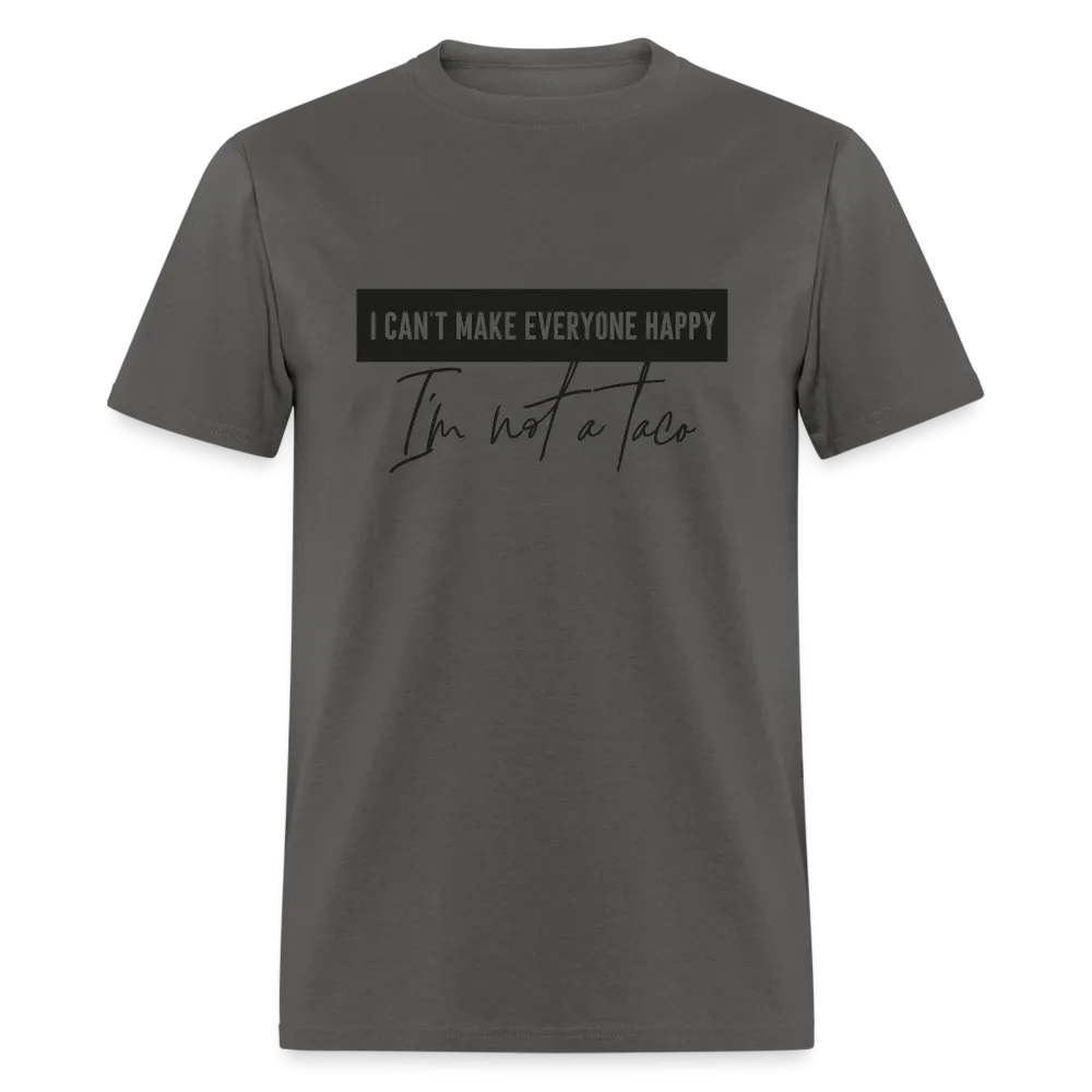 Comical Reality Check: 'I Can't Make Everyone Happy, I'm Not a Taco' Tee