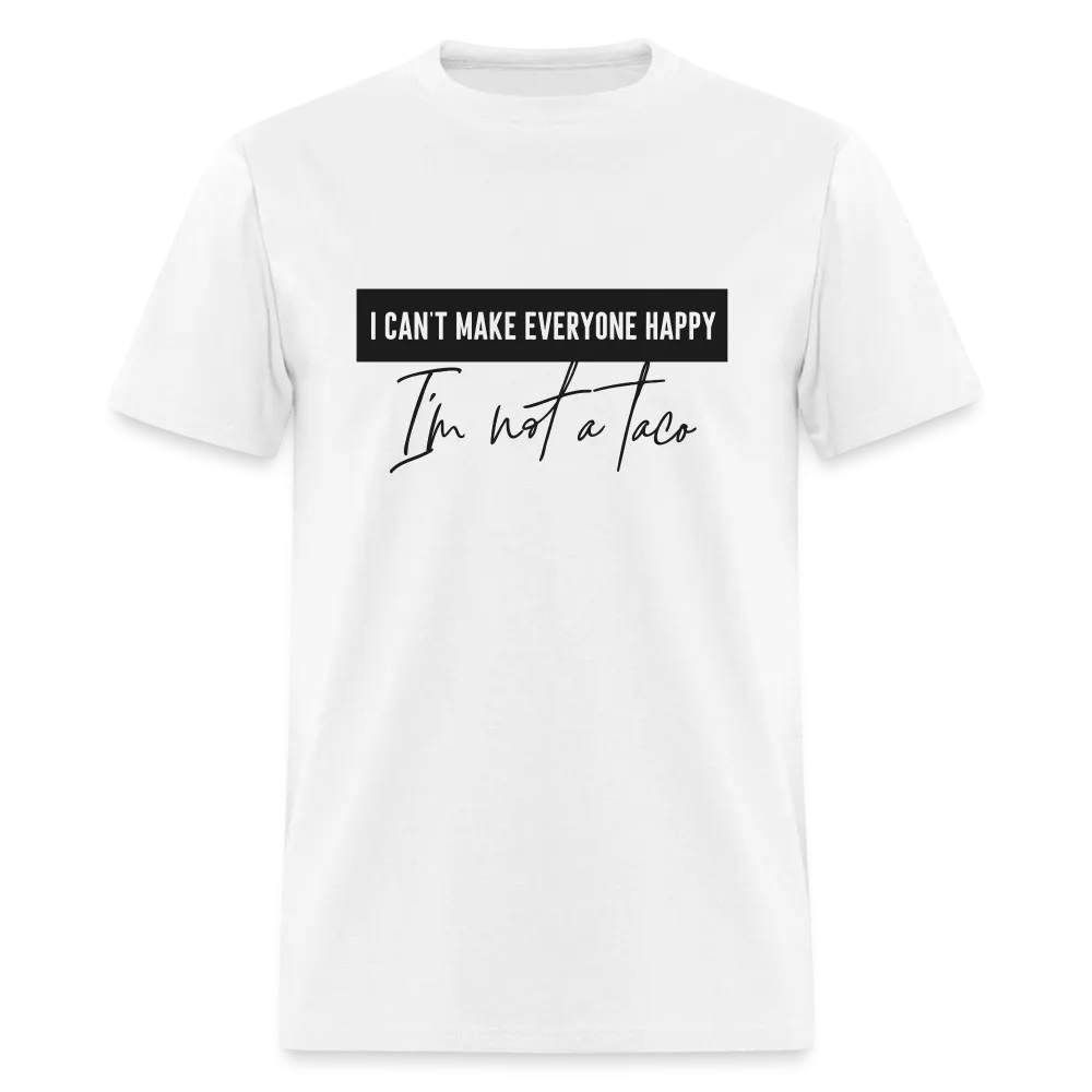 Comical Reality Check: 'I Can't Make Everyone Happy, I'm Not a Taco' Tee