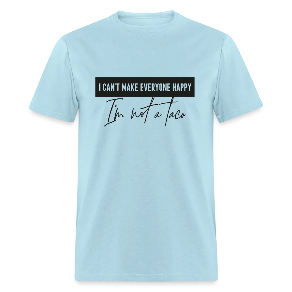 Comical Reality Check: 'I Can't Make Everyone Happy, I'm Not a Taco' Tee