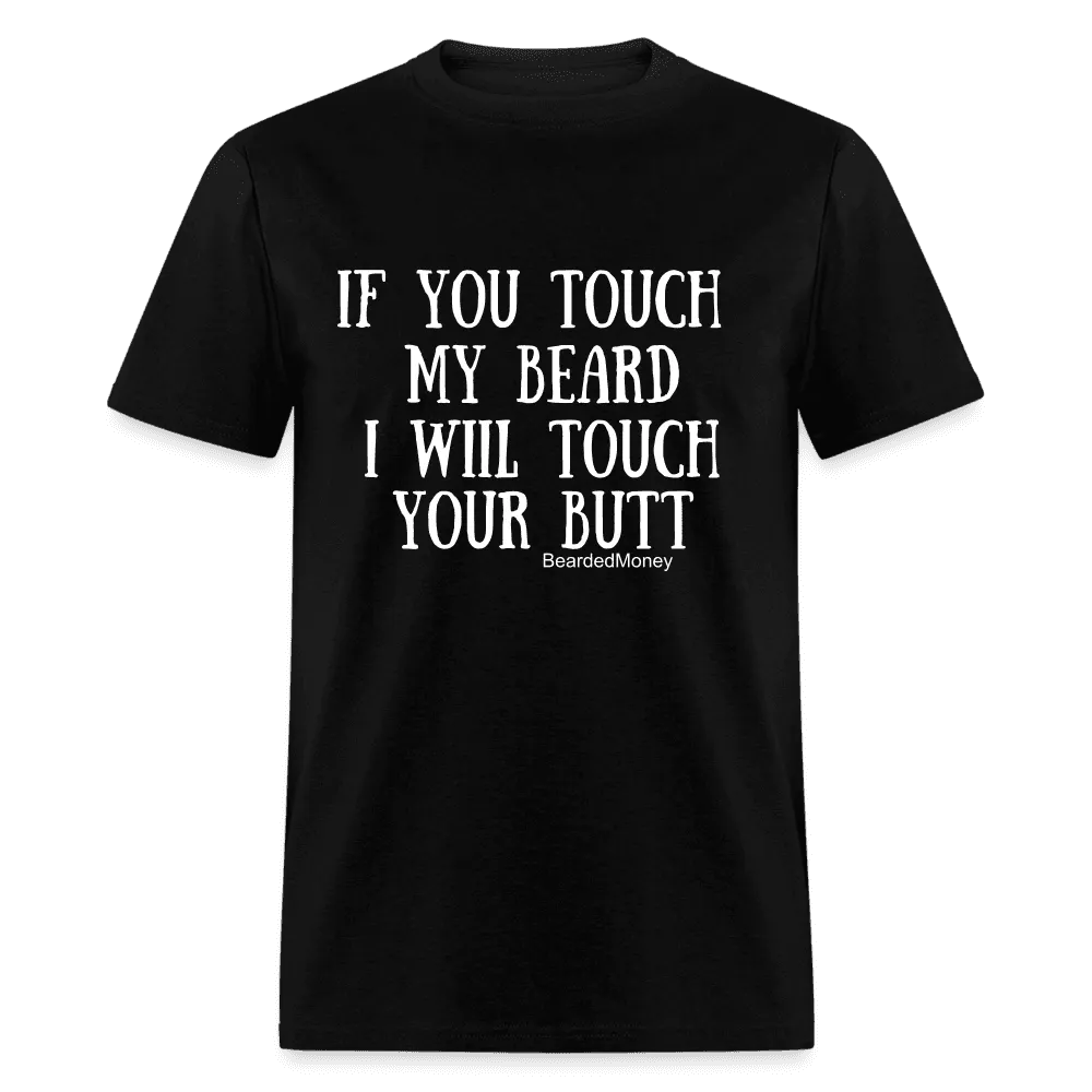 If you touch my beard, I will touch your butt.